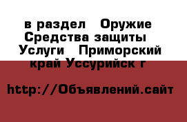  в раздел : Оружие. Средства защиты » Услуги . Приморский край,Уссурийск г.